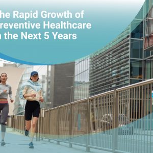 The Rapid Growth of Preventive Healthcare in the Next 5 Years